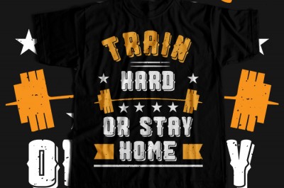 Train Hard Or Stay Home T-shirt Design