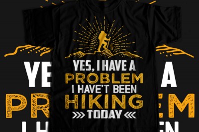Yes i have a problem i have't been hiking today T-shirt Design