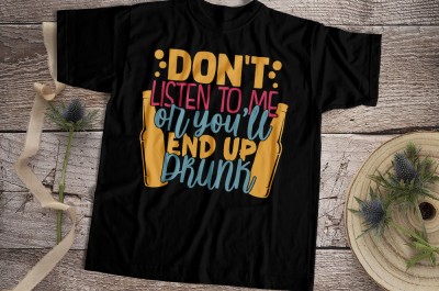 Don't Listen To Me Or You'll End Up Drunk T-shirt Design