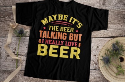 Maybe It's The Beer Talking But I Really Love Beer T-shirt Design
